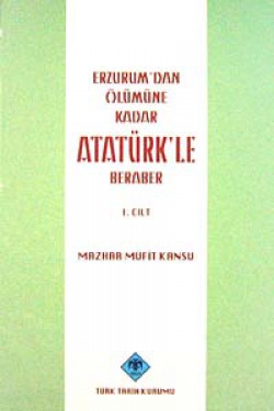 Erzurum'dan Ölümüne Kadar Atatürk'le Beraber (